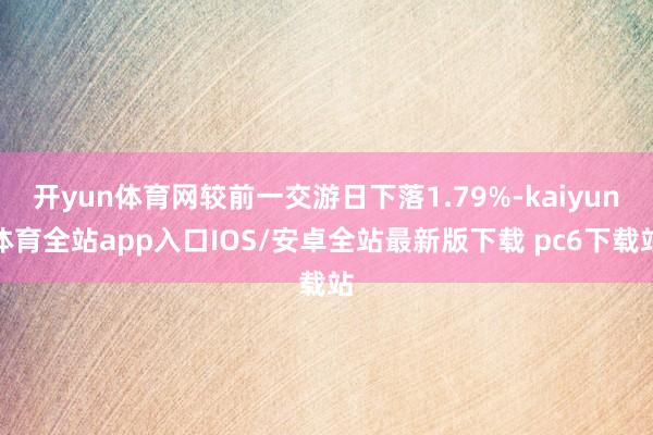 开yun体育网较前一交游日下落1.79%-kaiyun体育全站app入口IOS/安卓全站最新版下载 pc6下载站