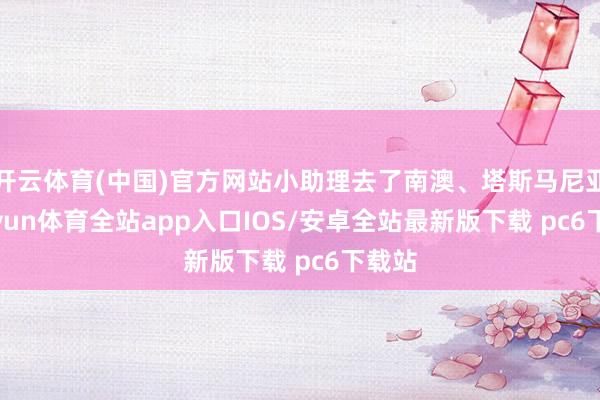 开云体育(中国)官方网站小助理去了南澳、塔斯马尼亚-kaiyun体育全站app入口IOS/安卓全站最新版下载 pc6下载站