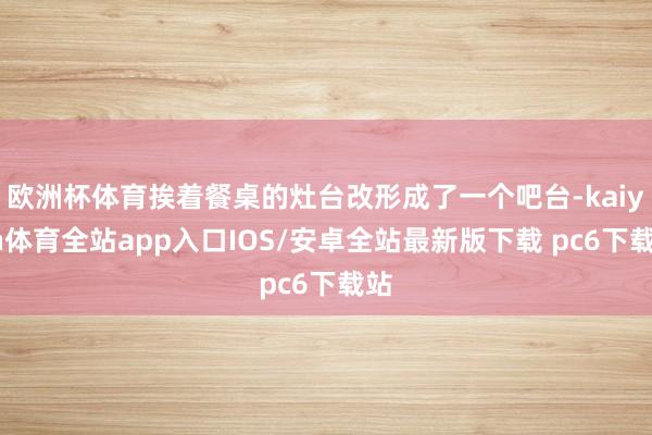 欧洲杯体育挨着餐桌的灶台改形成了一个吧台-kaiyun体育全站app入口IOS/安卓全站最新版下载 pc6下载站