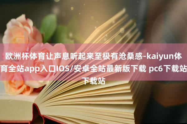 欧洲杯体育让声息听起来至极有沧桑感-kaiyun体育全站app入口IOS/安卓全站最新版下载 pc6下载站