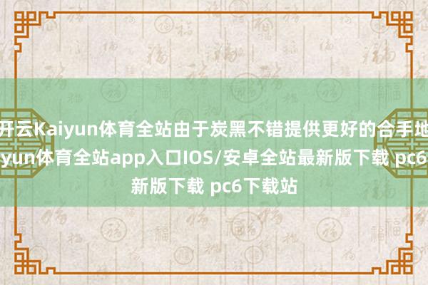 开云Kaiyun体育全站由于炭黑不错提供更好的合手地力-kaiyun体育全站app入口IOS/安卓全站最新版下载 pc6下载站