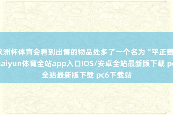 欧洲杯体育会看到出售的物品处多了一个名为“平正费”的物品-kaiyun体育全站app入口IOS/安卓全站最新版下载 pc6下载站
