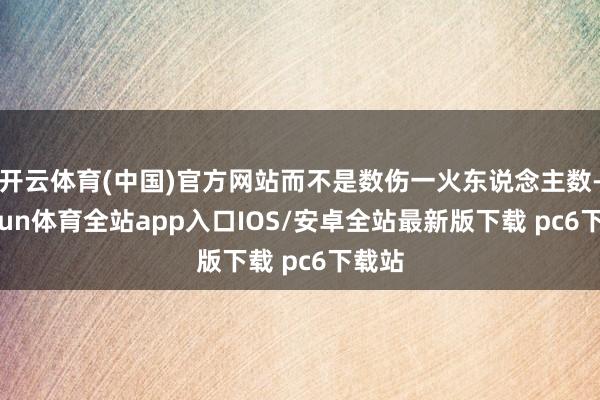 开云体育(中国)官方网站而不是数伤一火东说念主数-kaiyun体育全站app入口IOS/安卓全站最新版下载 pc6下载站