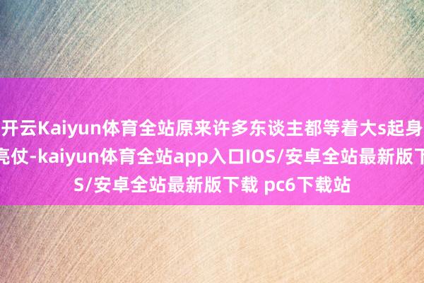 开云Kaiyun体育全站原来许多东谈主都等着大s起身再次打一场漂亮仗-kaiyun体育全站app入口IOS/安卓全站最新版下载 pc6下载站