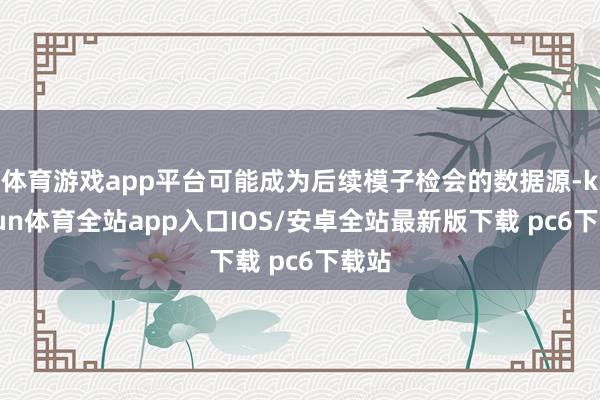 体育游戏app平台可能成为后续模子检会的数据源-kaiyun体育全站app入口IOS/安卓全站最新版下载 pc6下载站