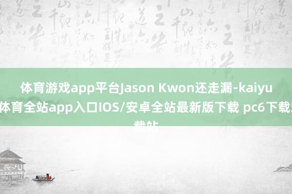 体育游戏app平台Jason Kwon还走漏-kaiyun体育全站app入口IOS/安卓全站最新版下载 pc6下载站