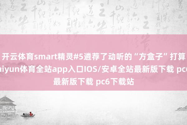 开云体育smart精灵#5遴荐了动听的“方盒子”打算元素-kaiyun体育全站app入口IOS/安卓全站最新版下载 pc6下载站