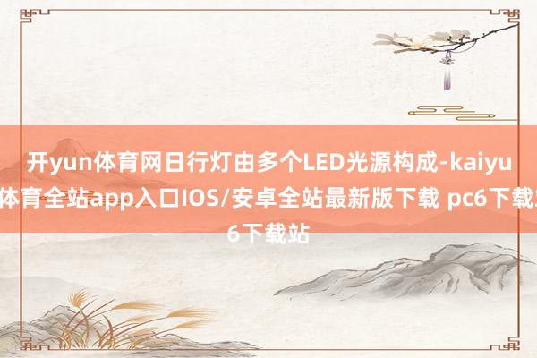 开yun体育网日行灯由多个LED光源构成-kaiyun体育全站app入口IOS/安卓全站最新版下载 pc6下载站